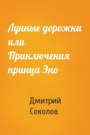 Обложка книги «Лунные дорожки или Приключения принца Эно» — Дмитрий Соколов