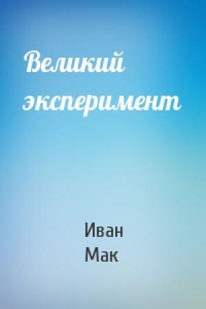 Обложка книги «Великий эксперимент» — Иван Мак