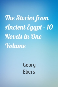 The Stories from Ancient Egypt - 10 Novels in One Volume