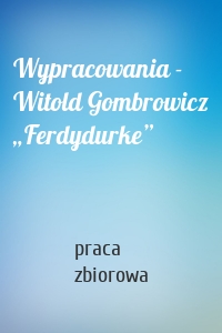 Wypracowania - Witold Gombrowicz „Ferdydurke”