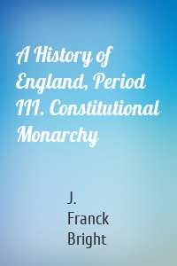 A History of England, Period III. Constitutional Monarchy