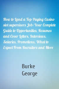 How to Land a Top-Paying Casino slot supervisors Job: Your Complete Guide to Opportunities, Resumes and Cover Letters, Interviews, Salaries, Promotions, What to Expect From Recruiters and More