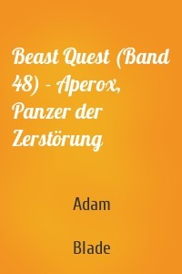 Beast Quest (Band 48) - Aperox, Panzer der Zerstörung