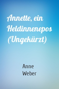 Annette, ein Heldinnenepos (Ungekürzt)