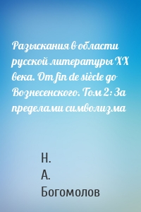 Разыскания в области русской литературы XX века. От fin de siècle до Вознесенского. Том 2: За пределами символизма