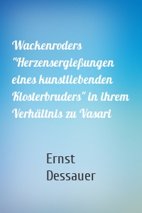 Wackenroders "Herzensergießungen eines kunstliebenden Klosterbruders" in ihrem Verhältnis zu Vasari