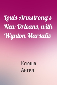 Louis Armstrong's New Orleans, with Wynton Marsalis