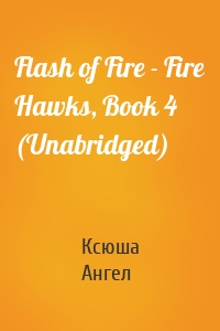 Flash of Fire - Fire Hawks, Book 4 (Unabridged)