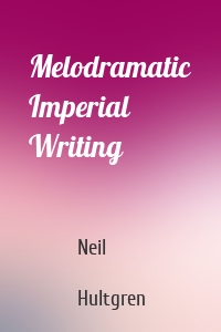 Melodramatic Imperial Writing