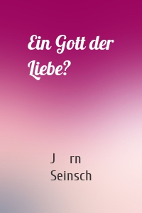 Ein Gott der Liebe?