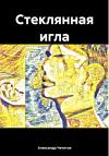 Александр Чечитов - Стеклянная игла