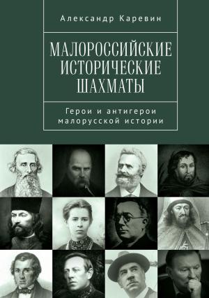 Обложка книги «Малороссийские исторические шахматы. Герои и антигерои малорусской истории» — Александр Каревин