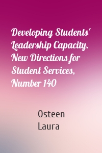 Developing Students' Leadership Capacity. New Directions for Student Services, Number 140