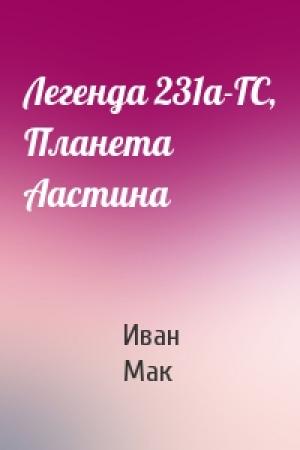 Обложка книги «Легенда 231а-ГС, Планета Аастина» — Иван Мак