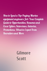 How to Land a Top-Paying Marine equipment engineers Job: Your Complete Guide to Opportunities, Resumes and Cover Letters, Interviews, Salaries, Promotions, What to Expect From Recruiters and More