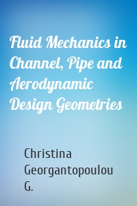 Fluid Mechanics in Channel, Pipe and Aerodynamic Design Geometries