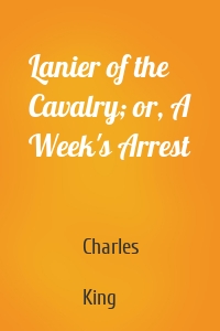 Lanier of the Cavalry; or, A Week's Arrest