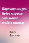 Капра Фритьоф - Паутина жизни. Новое научное понимание живых систем