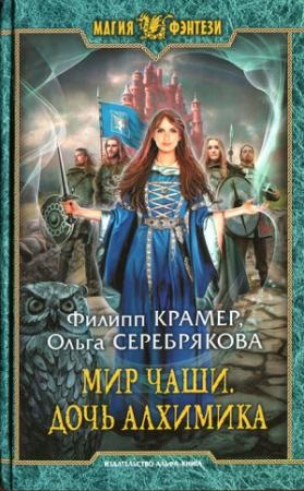 Обложка книги «Мир Чаши. Дочь алхимика» — Филипп Крамер, Ольга Серебрякова