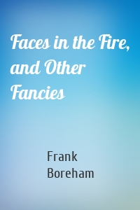 Faces in the Fire, and Other Fancies