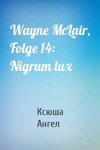 Wayne McLair, Folge 14: Nigrum lux