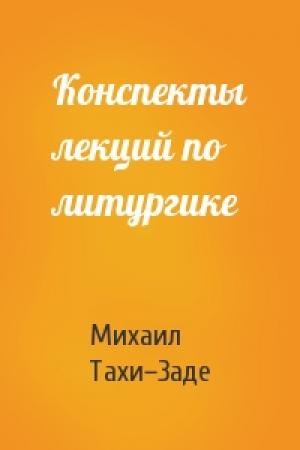 Обложка книги «Конспекты лекций по литургике» — Михаил Тахи–Заде