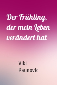 Der Frühling, der mein Leben verändert hat