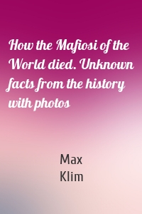 How the Mafiosi of the World died. Unknown facts from the history with photos