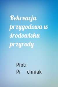 Rekreacja przygodowa w środowisku przyrody