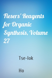 Fiesers' Reagents for Organic Synthesis, Volume 27