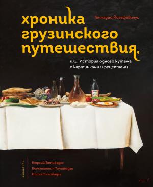 Обложка книги «Хроника грузинского путешествия, или История одного кутежа с картинками и рецептами» — Геннадий Йозефавичус