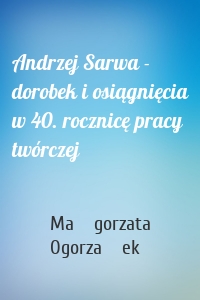 Andrzej Sarwa - dorobek i osiągnięcia w 40. rocznicę pracy twórczej