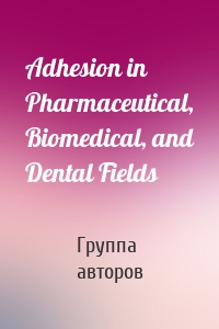 Adhesion in Pharmaceutical, Biomedical, and Dental Fields