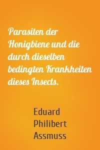 Parasiten der Honigbiene und die durch dieselben bedingten Krankheiten dieses Insects.