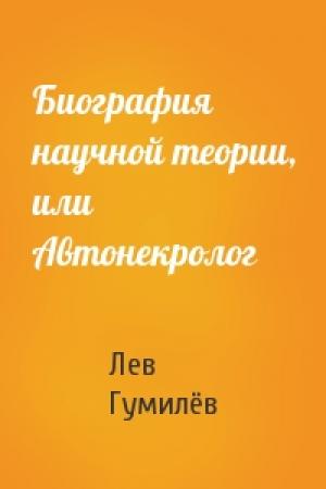 Обложка книги «Биография научной теории, или Автонекролог» — Лев Николаевич Гумилёв