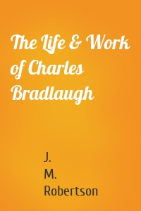 The Life & Work of Charles Bradlaugh