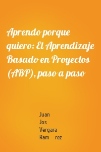 Aprendo porque quiero: El Aprendizaje Basado en Proyectos (ABP), paso a paso