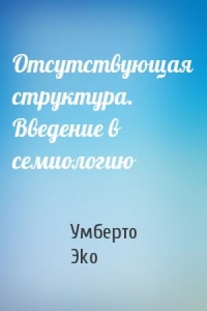 Обложка книги «Отсутствующая структура. Введение в семиологию» — Умберто Эko