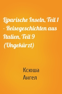 Liparische Inseln, Teil 1 - Reisegeschichten aus Italien, Teil 9 (Ungekürzt)