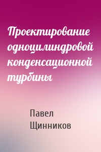 Проектирование одноцилиндровой конденсационной турбины