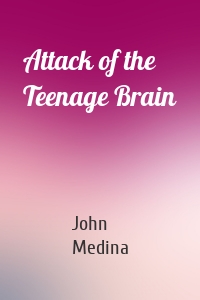 Attack of the Teenage Brain