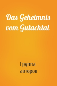 Das Geheimnis vom Gutachtal