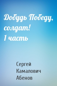 Добудь Победу, солдат! 1 часть