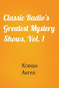 Classic Radio's Greatest Mystery Shows, Vol. 1