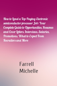 How to Land a Top-Paying Electronic semiconductor processor Job: Your Complete Guide to Opportunities, Resumes and Cover Letters, Interviews, Salaries, Promotions, What to Expect From Recruiters and More