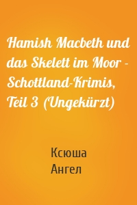 Hamish Macbeth und das Skelett im Moor - Schottland-Krimis, Teil 3 (Ungekürzt)