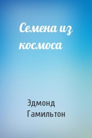 Обложка книги «Семена из космоса» — Эдмонд Гамильтон