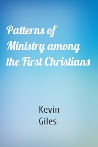 Patterns of Ministry among the First Christians