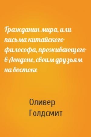 Обложка книги «Гражданин мира, или письма китайского философа, проживающего в Лондоне, своим друзьям на востоке» — Оливер Голдсмит