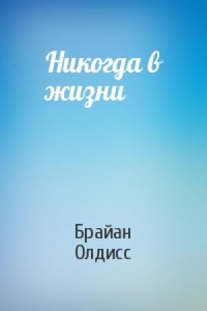 Обложка книги «Никогда в жизни» — Брайан Олдисс